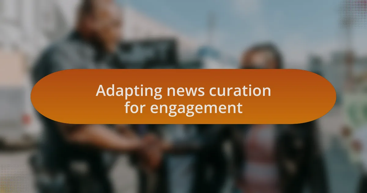 Adapting news curation for engagement