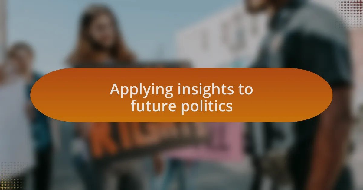 Applying insights to future politics