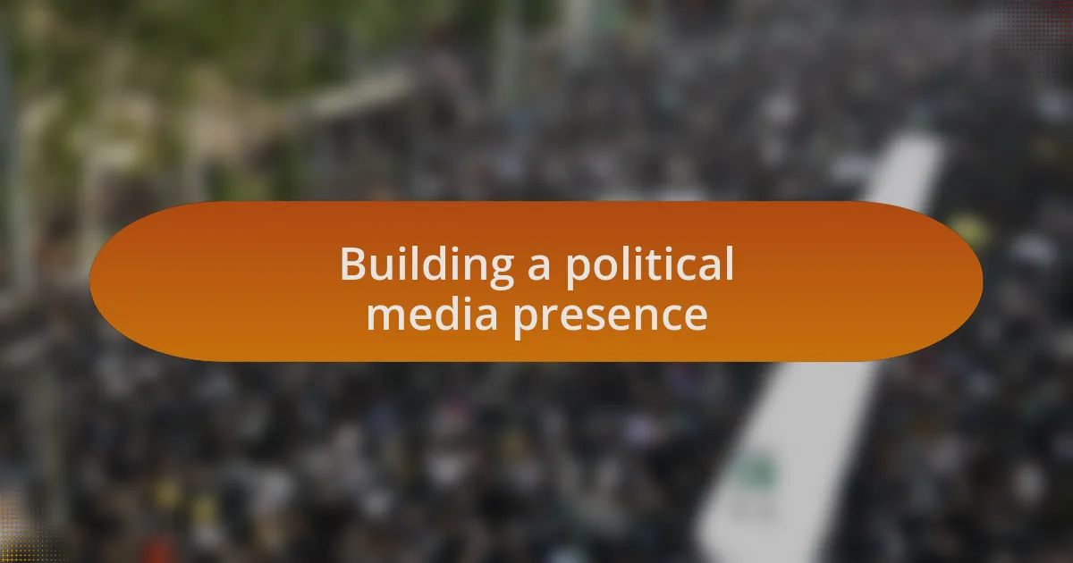 Building a political media presence