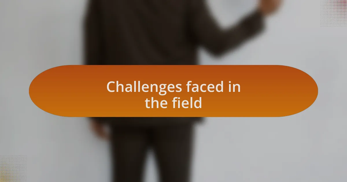 Challenges faced in the field