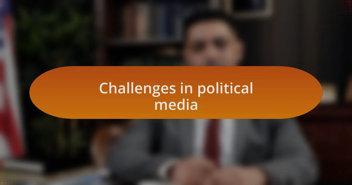 Challenges in political media