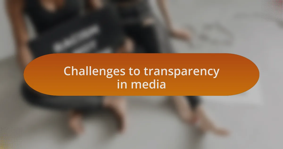 Challenges to transparency in media
