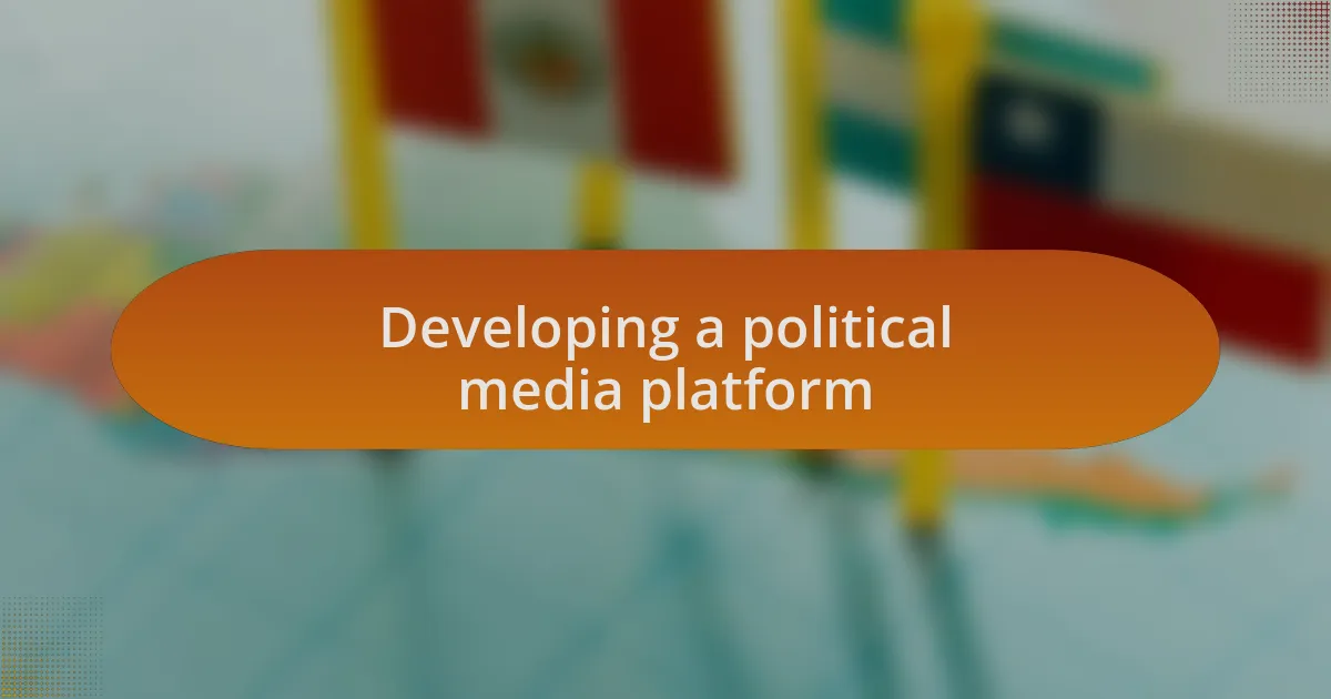 Developing a political media platform