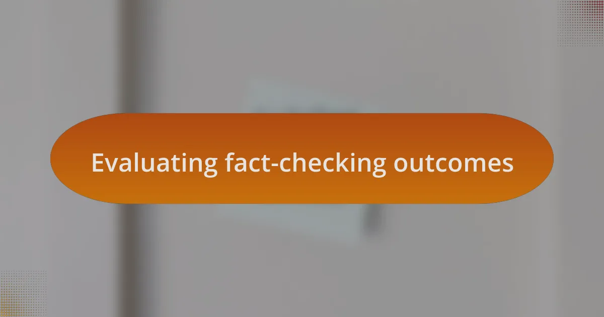 Evaluating fact-checking outcomes