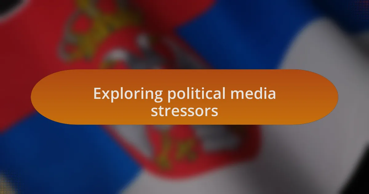 Exploring political media stressors