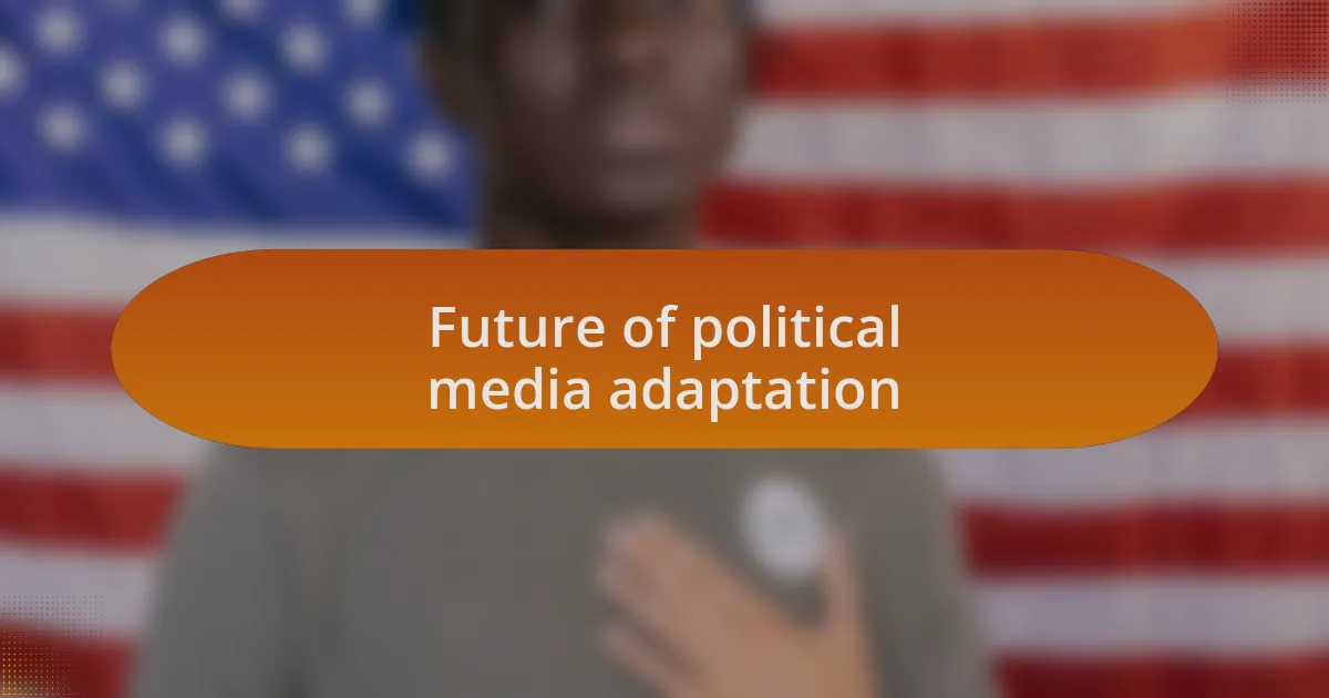 Future of political media adaptation