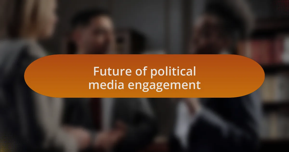 Future of political media engagement