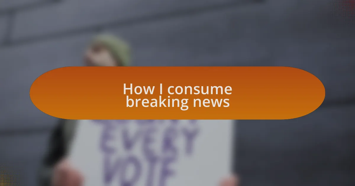How I consume breaking news
