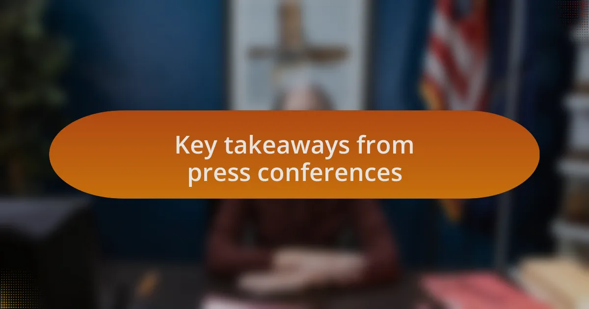 Key takeaways from press conferences