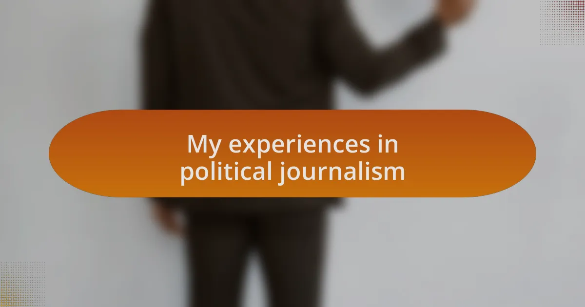 My experiences in political journalism