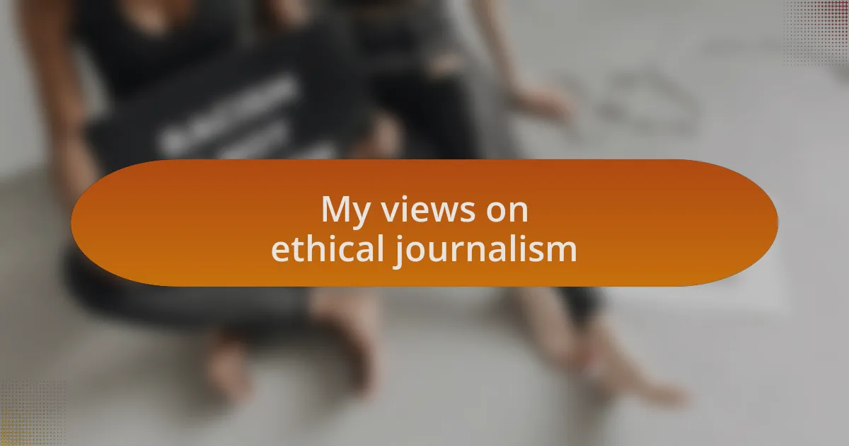 My views on ethical journalism