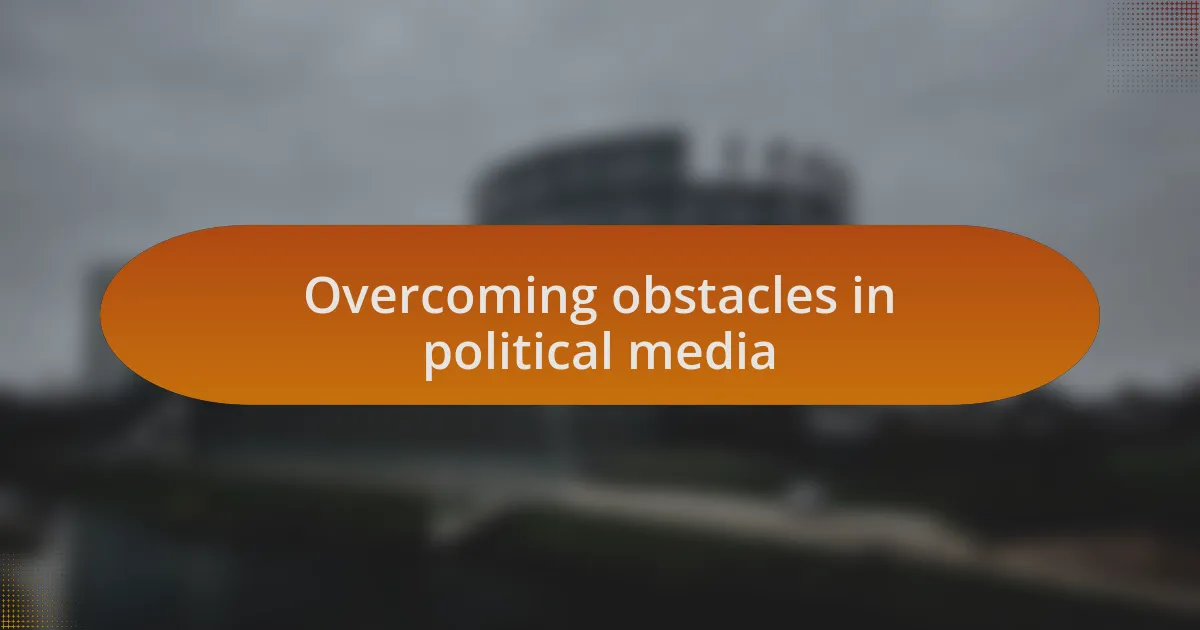 Overcoming obstacles in political media