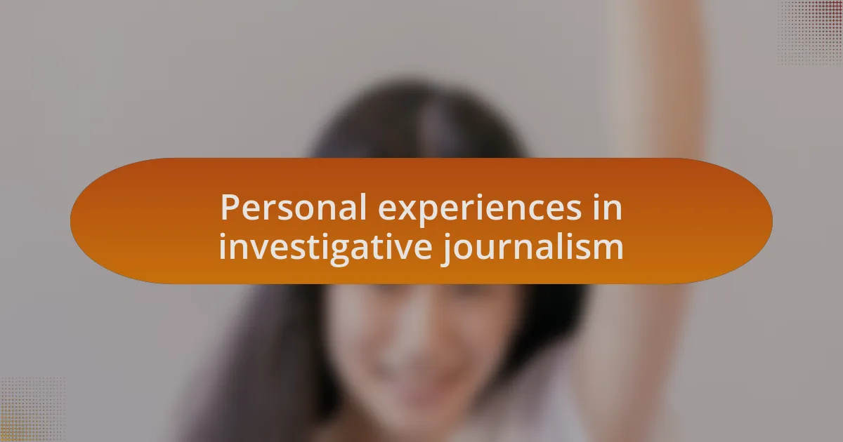 Personal experiences in investigative journalism