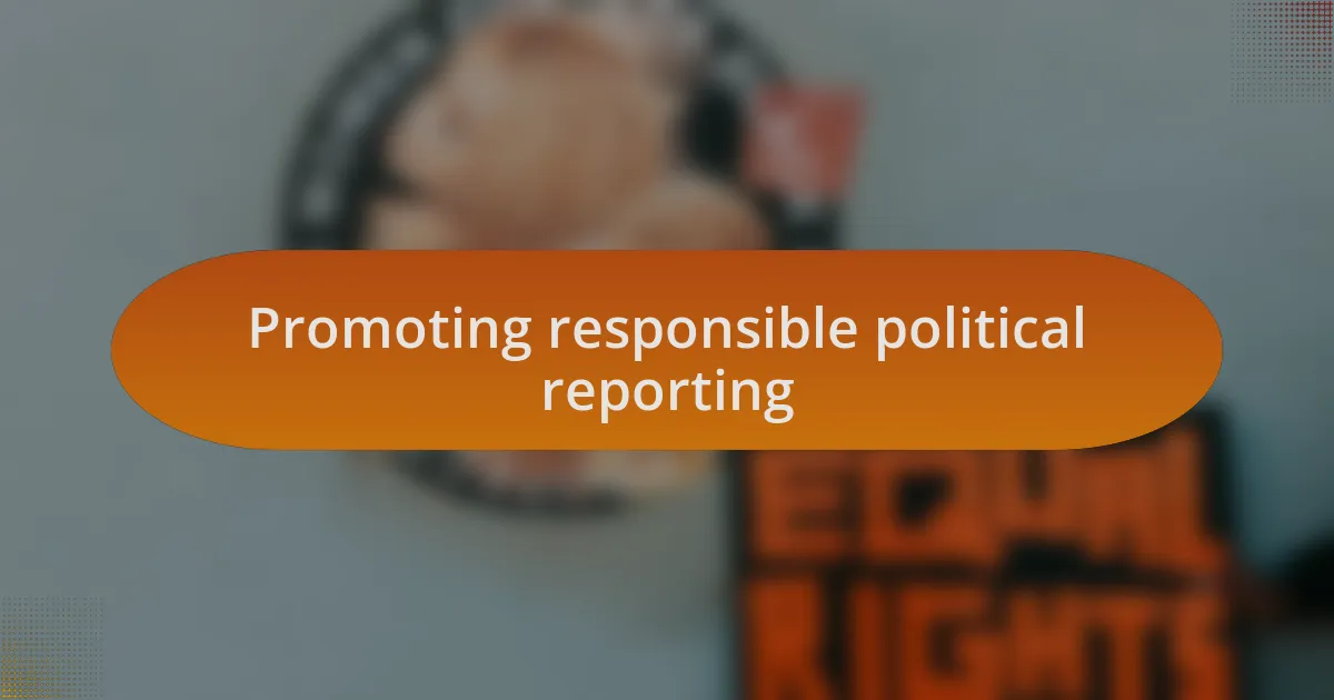 Promoting responsible political reporting