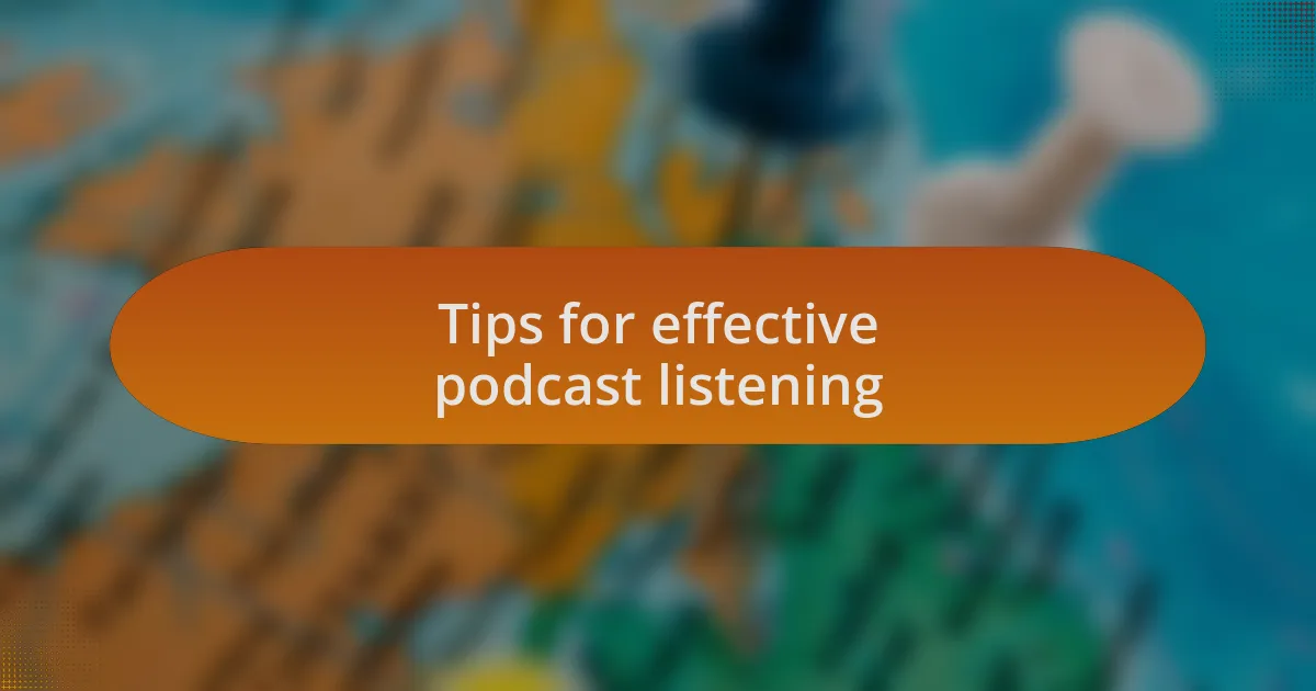 Tips for effective podcast listening