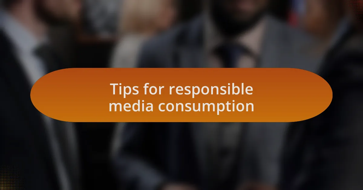 Tips for responsible media consumption