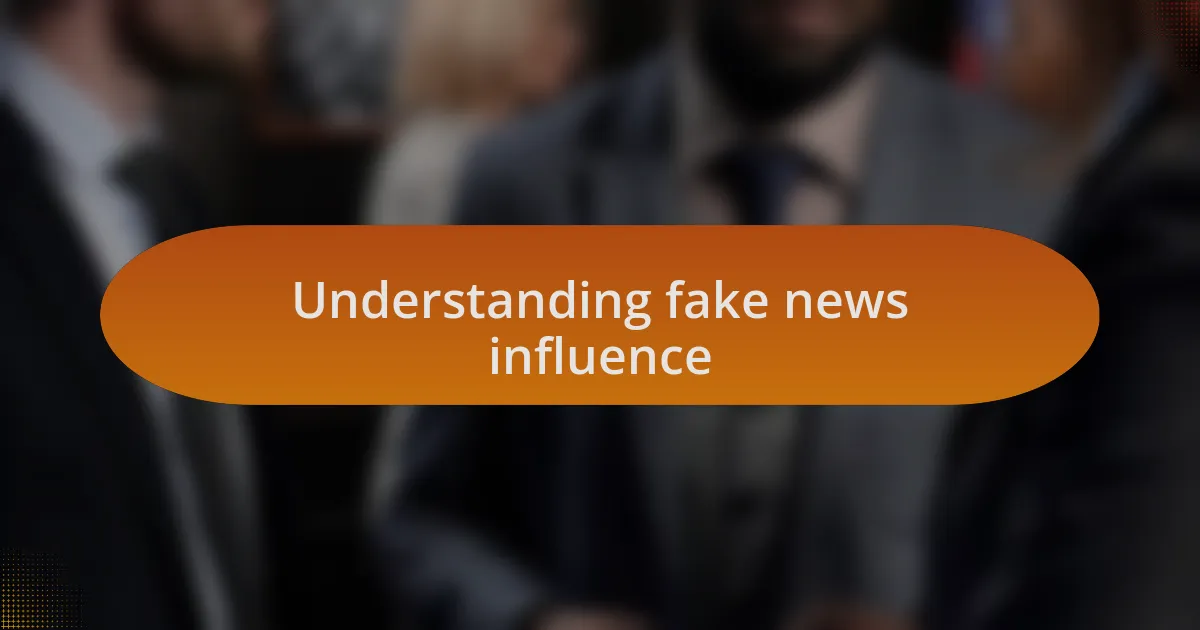 Understanding fake news influence