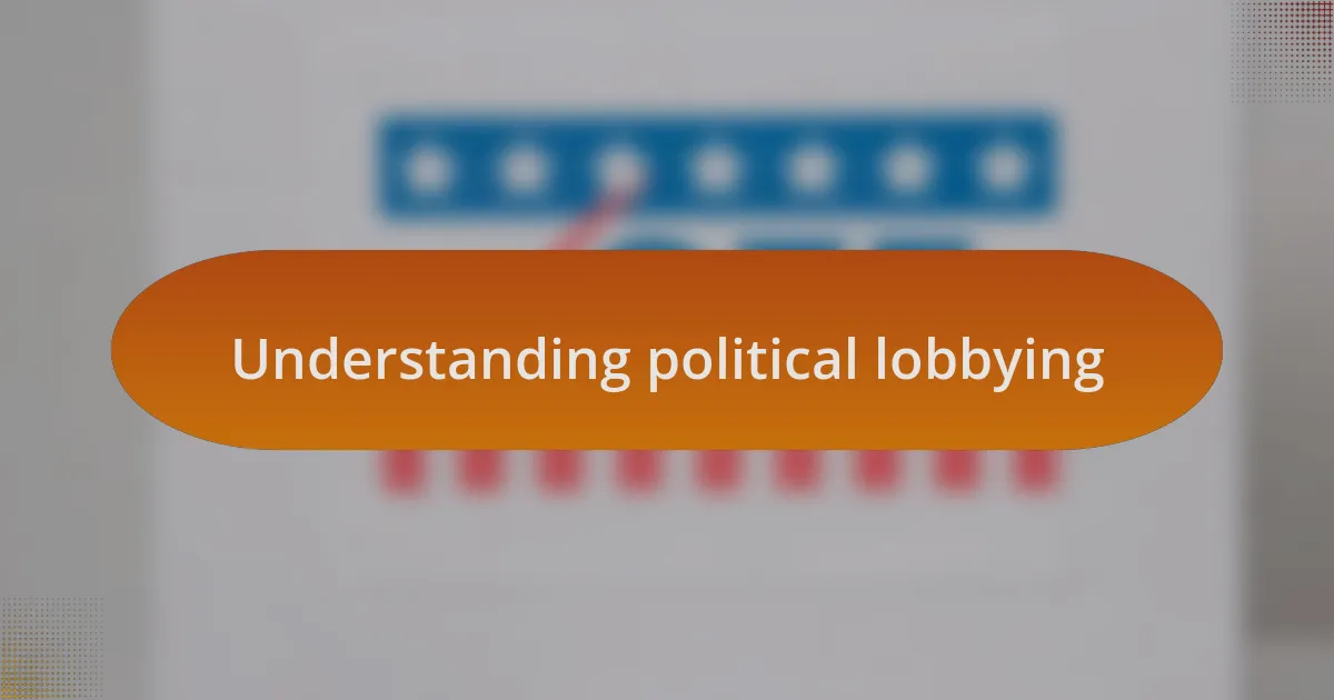 Understanding political lobbying