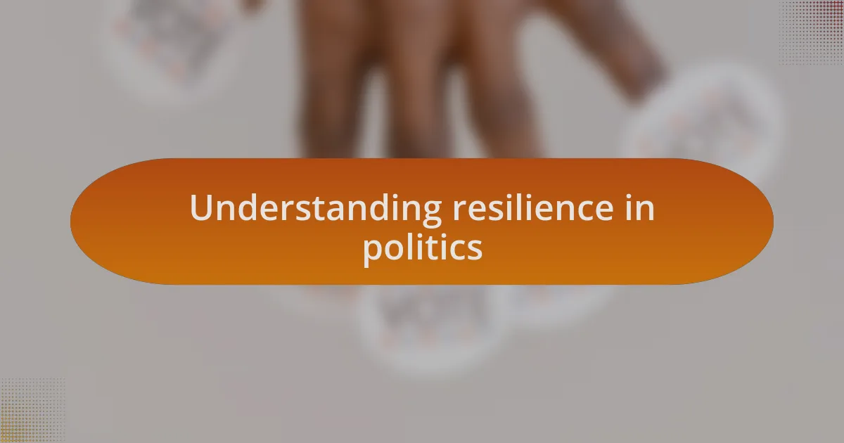 Understanding resilience in politics