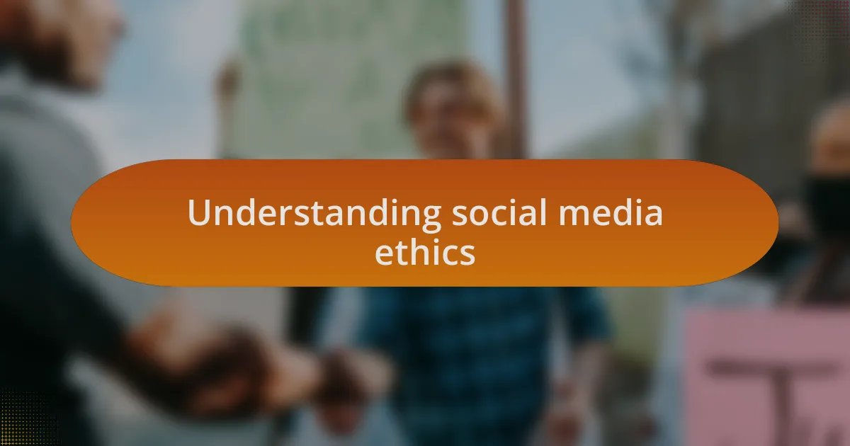 Understanding social media ethics